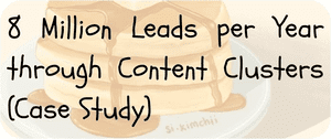 8 Million Leads per Year through Content Clusters (Case Study)