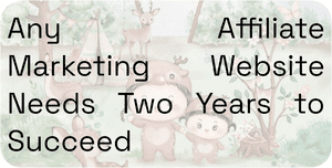 Any Affiliate Marketing Website Needs Two Years to Succeed