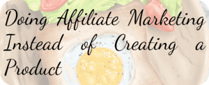Doing Affiliate Marketing Instead of Creating a Product