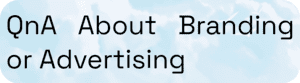 QnA About Branding or Advertising